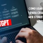 Como usar o ChatGPT para criar Google Web Storie? (1 Prompt no final ) 20 Como usar o ChatGPT para criar Google Web Stories