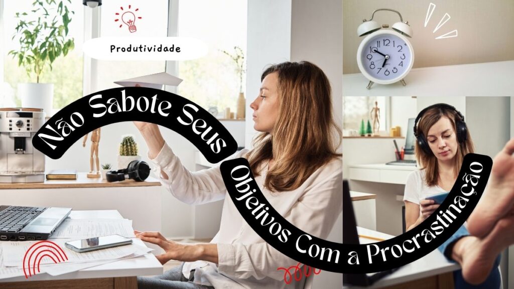 Não Sabote Seus Objetivos Com a Procrastinação 11 Não Sabote Seus Objetivos Com a Procrastinação